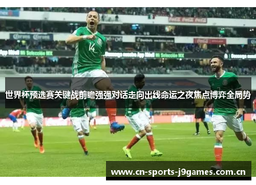 世界杯预选赛关键战前瞻强强对话走向出线命运之夜焦点博弈全局势 世界杯预选赛关键战前瞻强强对话走向出线命运之夜焦点博弈全局势